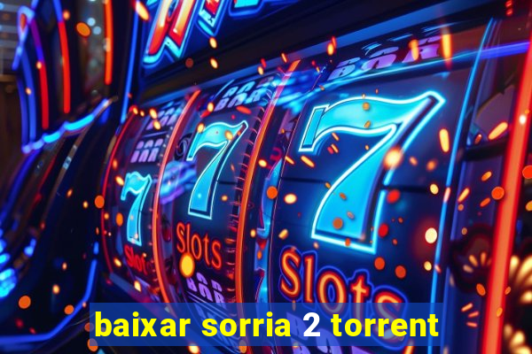 baixar sorria 2 torrent